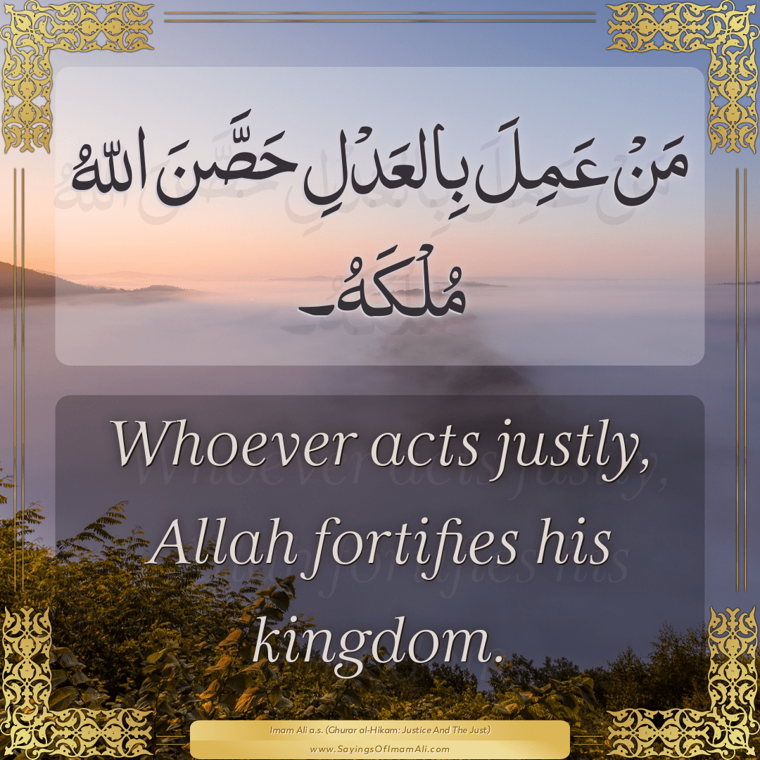 Whoever acts justly, Allah fortifies his kingdom.